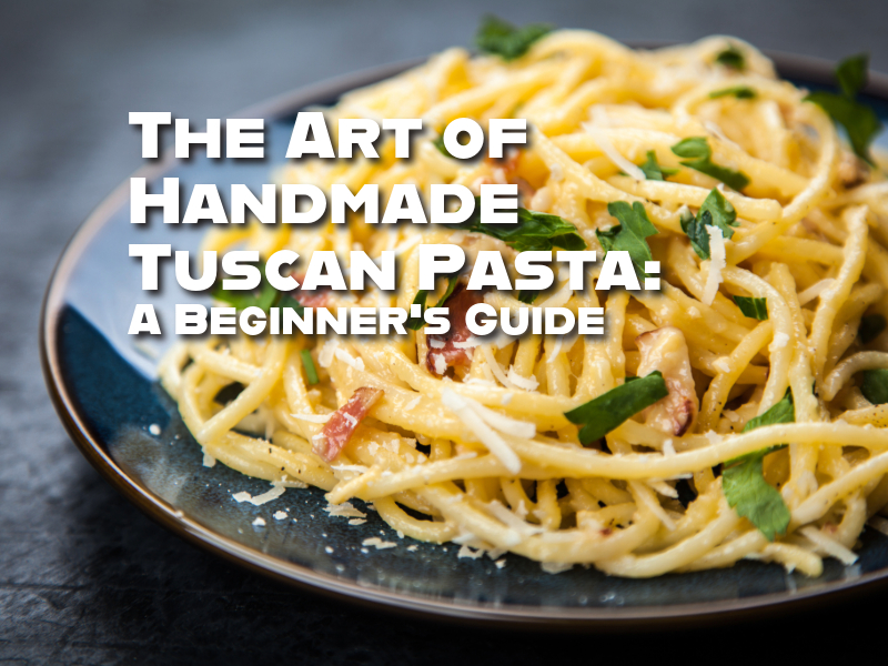 The Art of Handmade Tuscan Pasta: A Beginner’s Guide